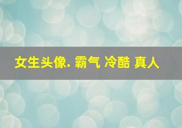 女生头像. 霸气 冷酷 真人